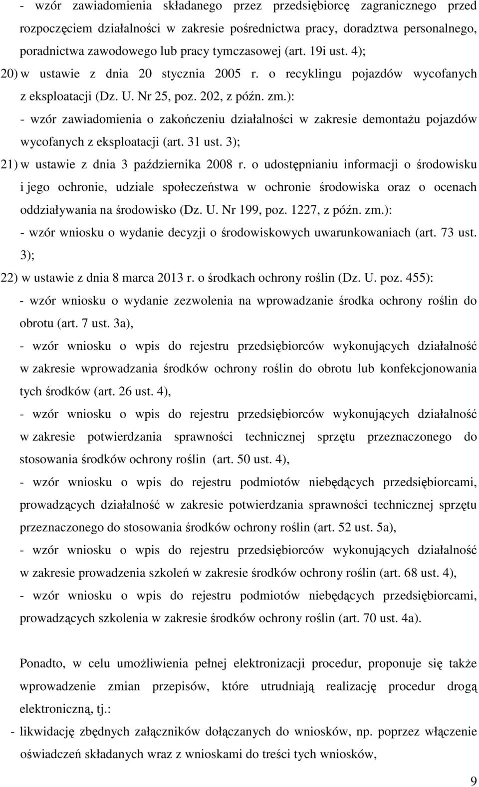 ): - wzór zawiadomienia o zakończeniu działalności w zakresie demontażu pojazdów wycofanych z eksploatacji (art. 31 ust. 3); 21) w ustawie z dnia 3 października 2008 r.