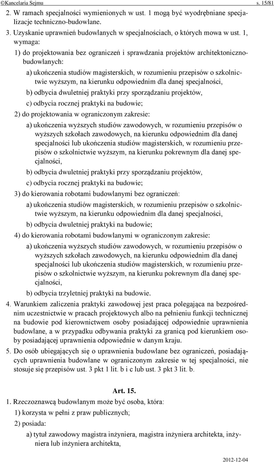 1, wymaga: 1) do projektowania bez ograniczeń i sprawdzania projektów architektonicznobudowlanych: a) ukończenia studiów magisterskich, w rozumieniu przepisów o szkolnictwie wyższym, na kierunku