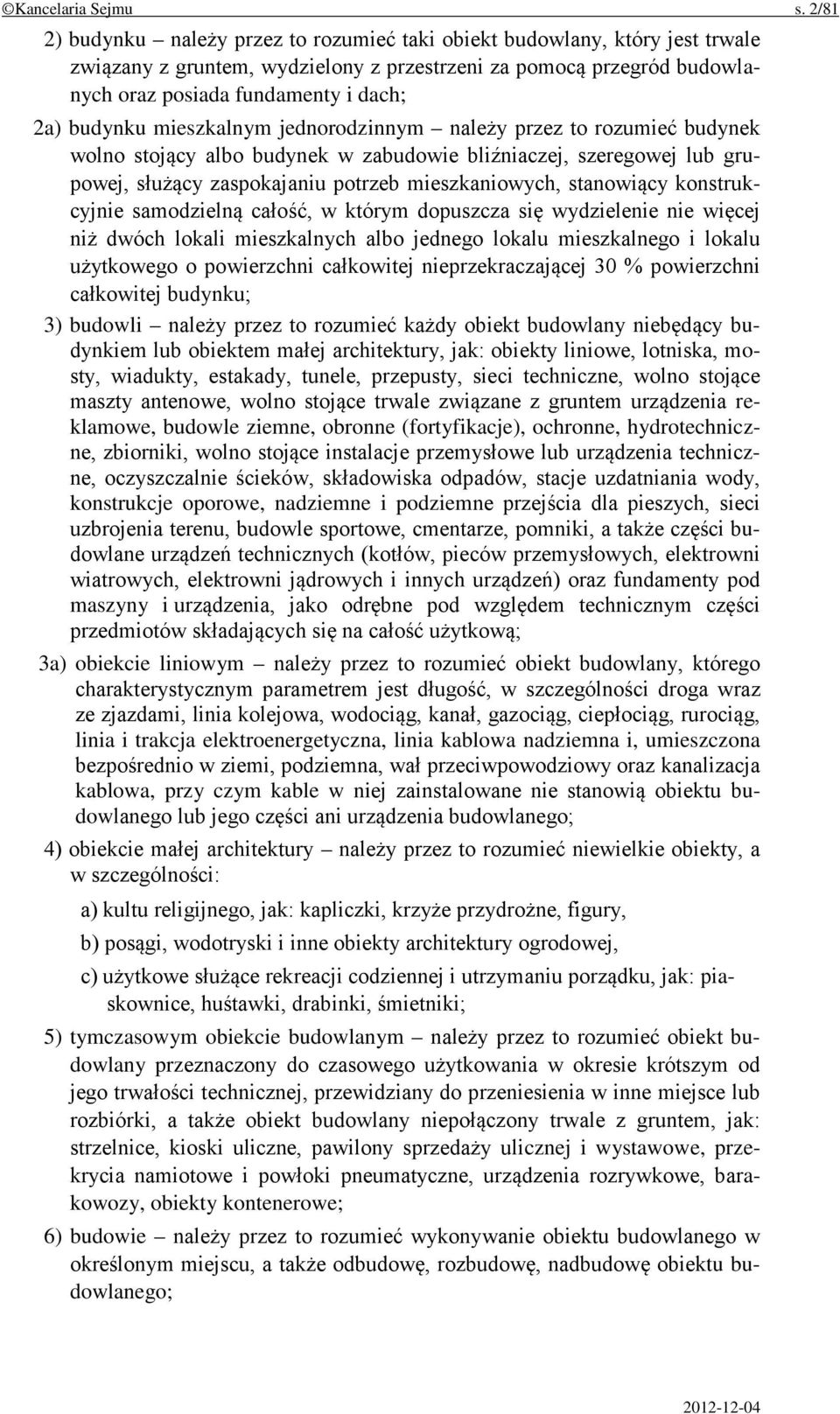 budynku mieszkalnym jednorodzinnym należy przez to rozumieć budynek wolno stojący albo budynek w zabudowie bliźniaczej, szeregowej lub grupowej, służący zaspokajaniu potrzeb mieszkaniowych,