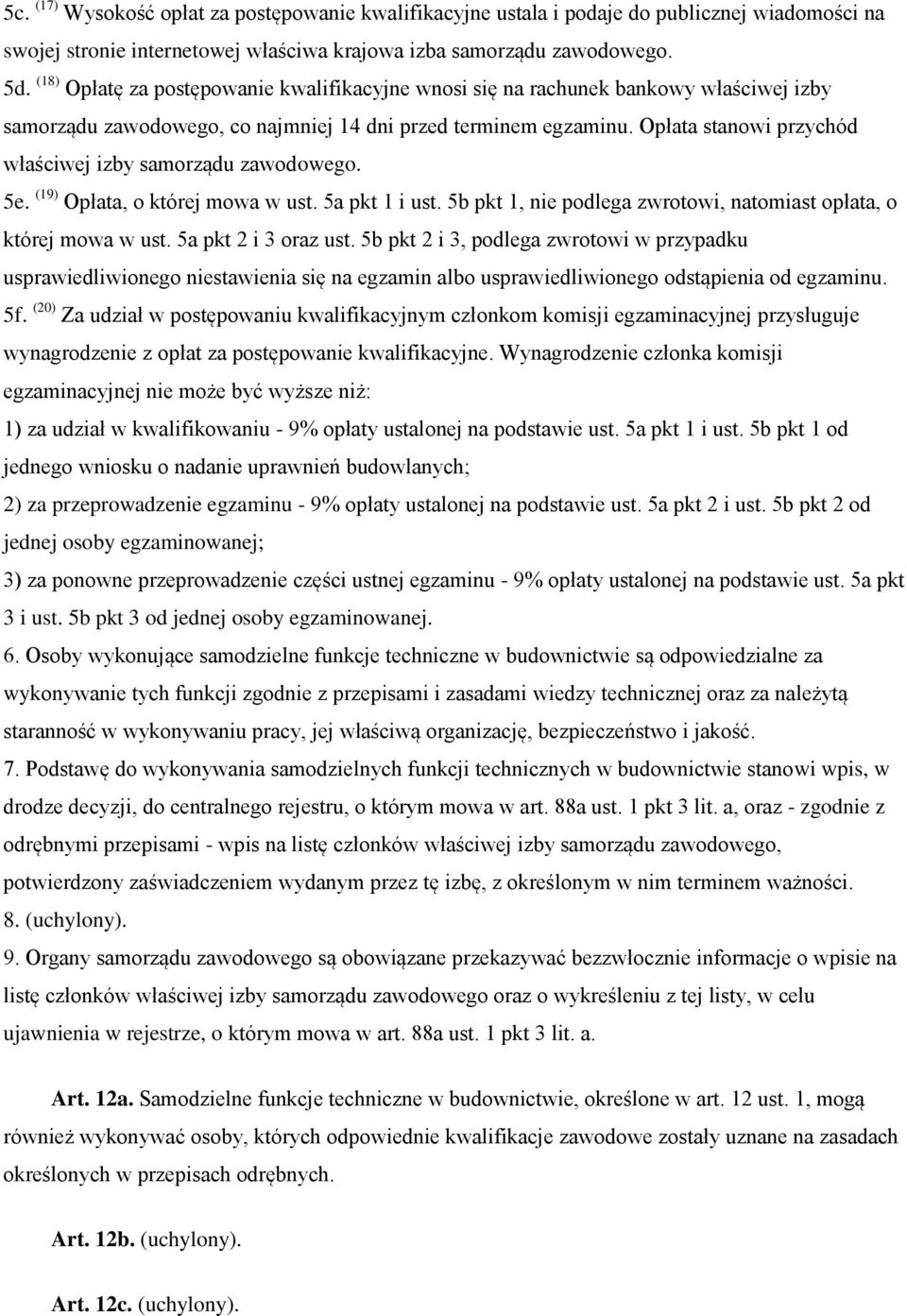 Opłata stanowi przychód właściwej izby samorządu zawodowego. 5e. (19) Opłata, o której mowa w ust. 5a pkt 1 i ust. 5b pkt 1, nie podlega zwrotowi, natomiast opłata, o której mowa w ust.