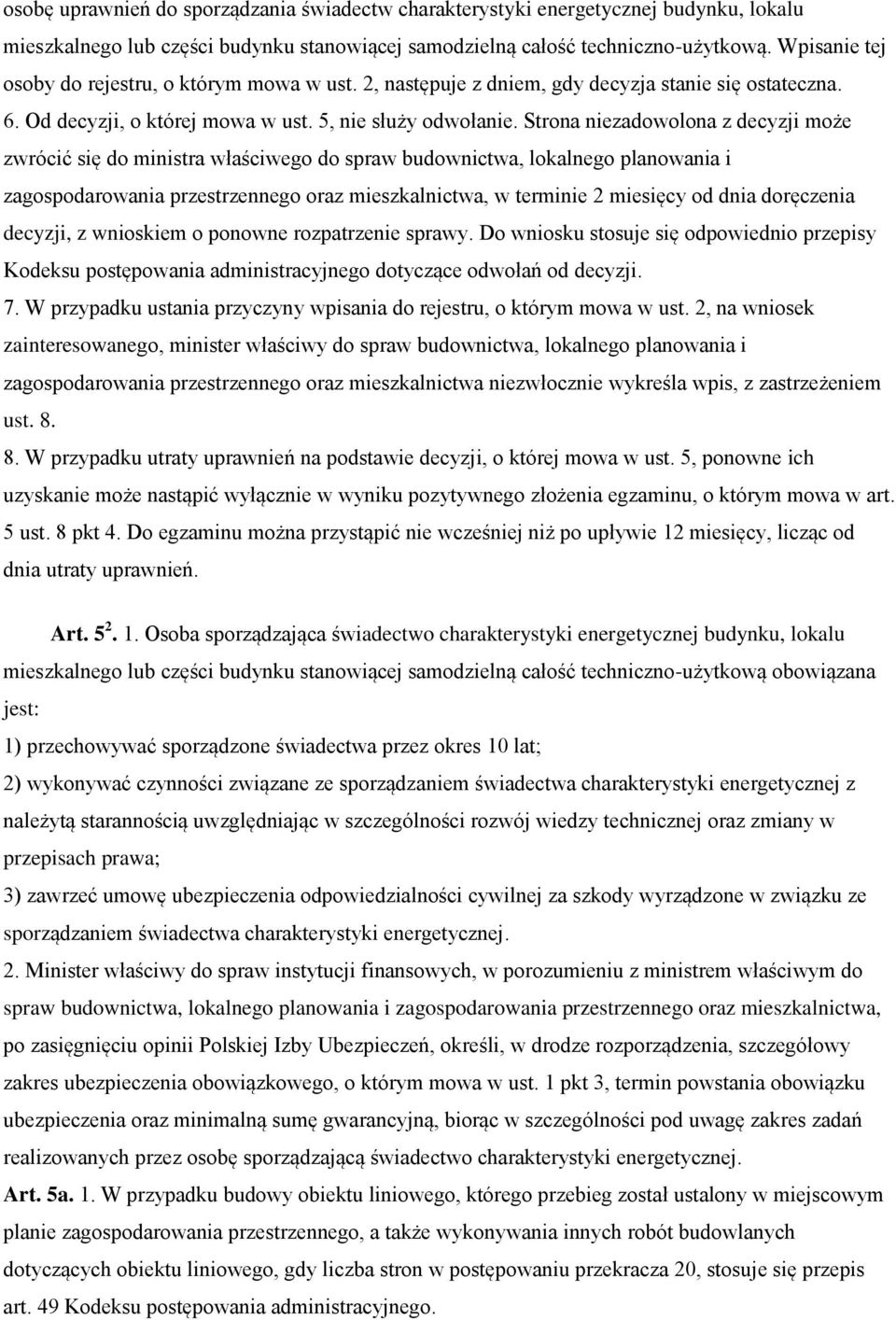 Strona niezadowolona z decyzji może zwrócić się do ministra właściwego do spraw budownictwa, lokalnego planowania i zagospodarowania przestrzennego oraz mieszkalnictwa, w terminie 2 miesięcy od dnia