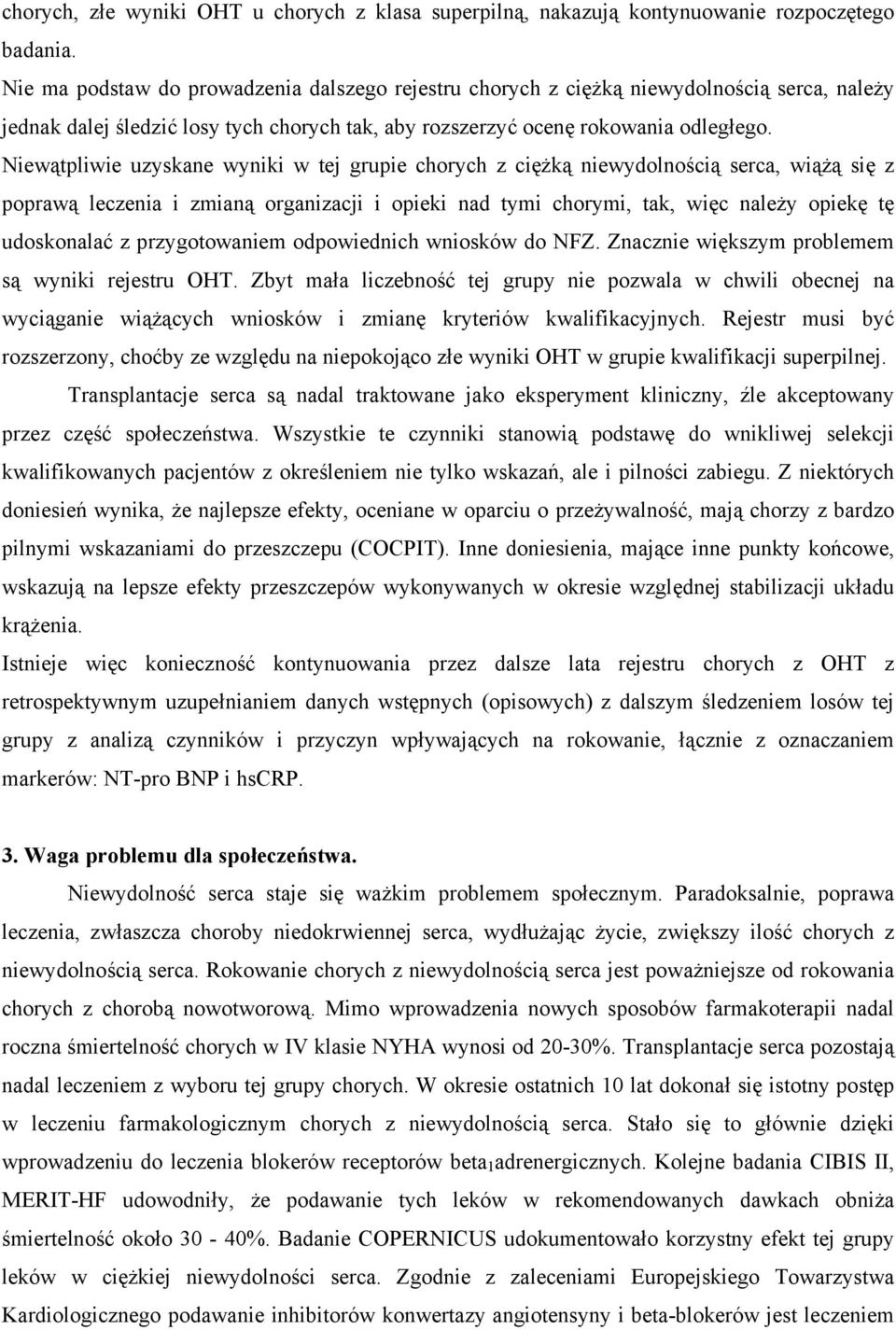 Niewątpliwie uzyskane wyniki w tej grupie chorych z ciężką niewydolnością serca, wiążą się z poprawą leczenia i zmianą organizacji i opieki nad tymi chorymi, tak, więc należy opiekę tę udoskonalać z