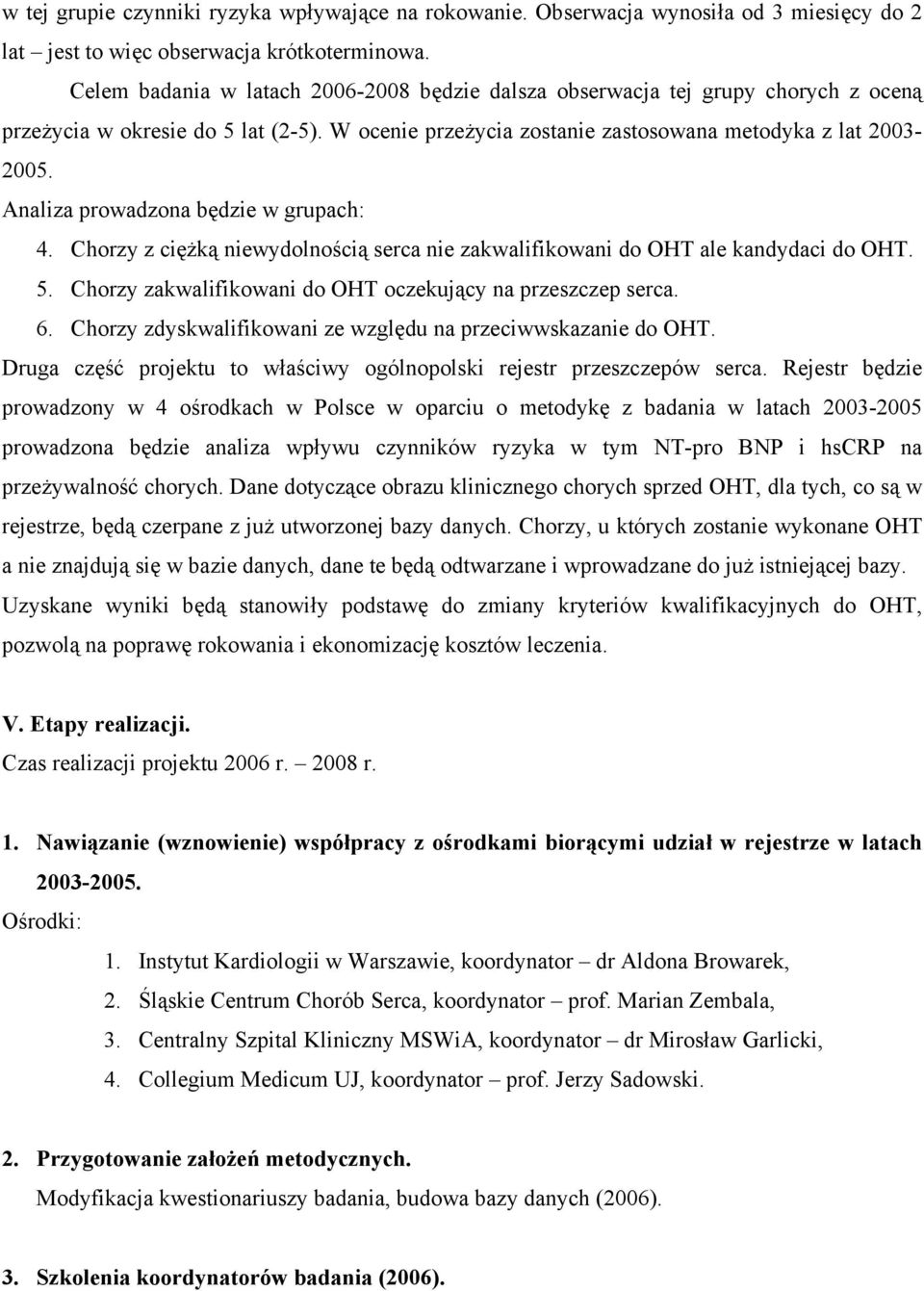 Analiza prowadzona będzie w grupach: 4. Chorzy z ciężką niewydolnością serca nie zakwalifikowani do OHT ale kandydaci do OHT. 5. Chorzy zakwalifikowani do OHT oczekujący na przeszczep serca. 6.