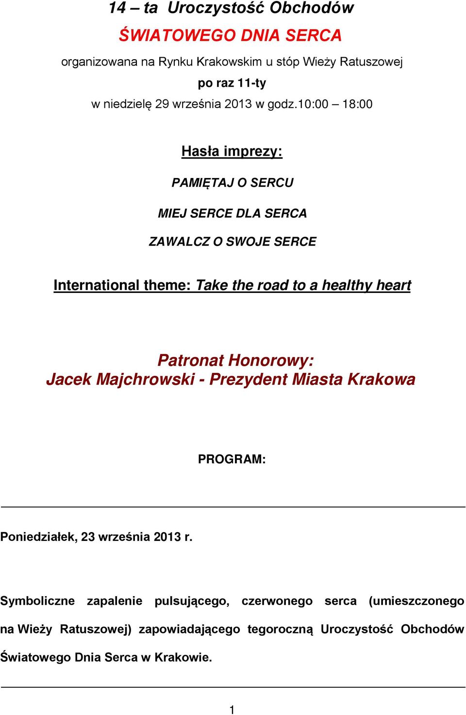 10:00 18:00 Hasła imprezy: PAMIĘTAJ O SERCU MIEJ SERCE DLA SERCA ZAWALCZ O SWOJE SERCE International theme: Take the road to a healthy heart