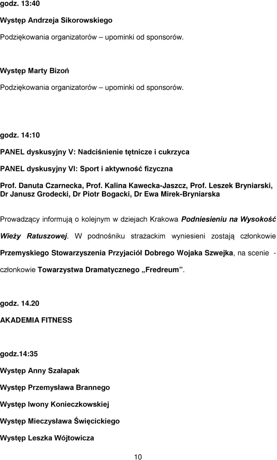 Leszek Bryniarski, Dr Janusz Grodecki, Dr Piotr Bogacki, Dr Ewa Mirek-Bryniarska Prowadzący informują o kolejnym w dziejach Krakowa Podniesieniu na Wysokość Wieży Ratuszowej.