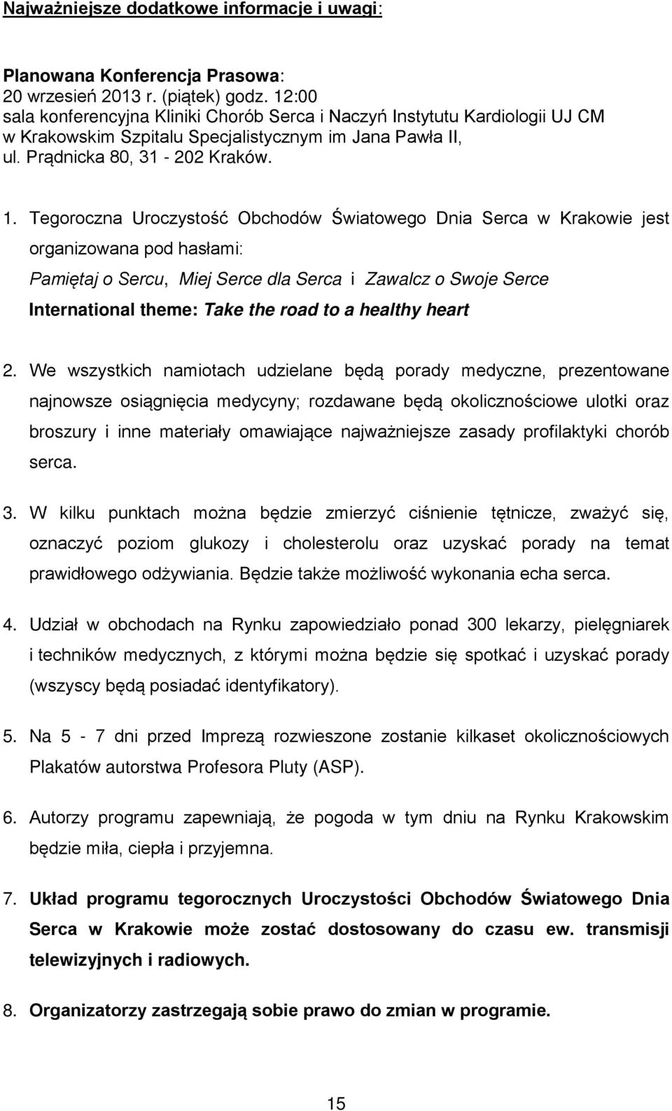 Tegoroczna Uroczystość Obchodów Światowego Dnia Serca w Krakowie jest organizowana pod hasłami: Pamiętaj o Sercu, Miej Serce dla Serca i Zawalcz o Swoje Serce International theme: Take the road to a