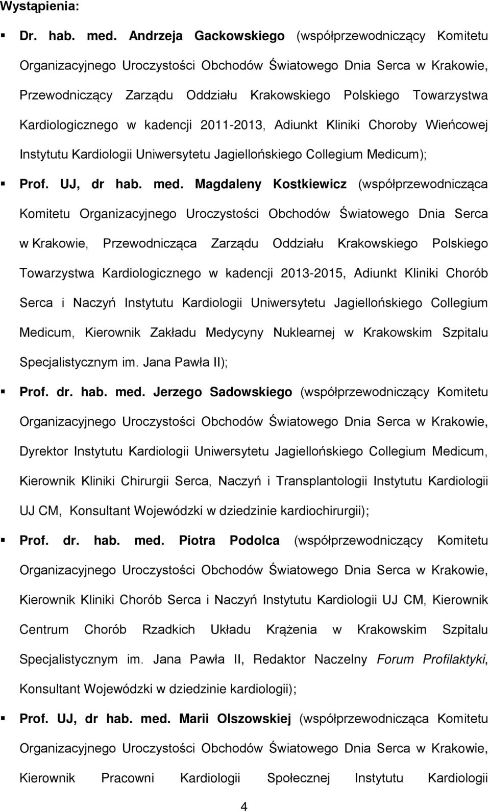 Kardiologicznego w kadencji 2011-2013, Adiunkt Kliniki Choroby Wieńcowej Instytutu Kardiologii Uniwersytetu Jagiellońskiego Collegium Medicum); Prof. UJ, dr hab. med.