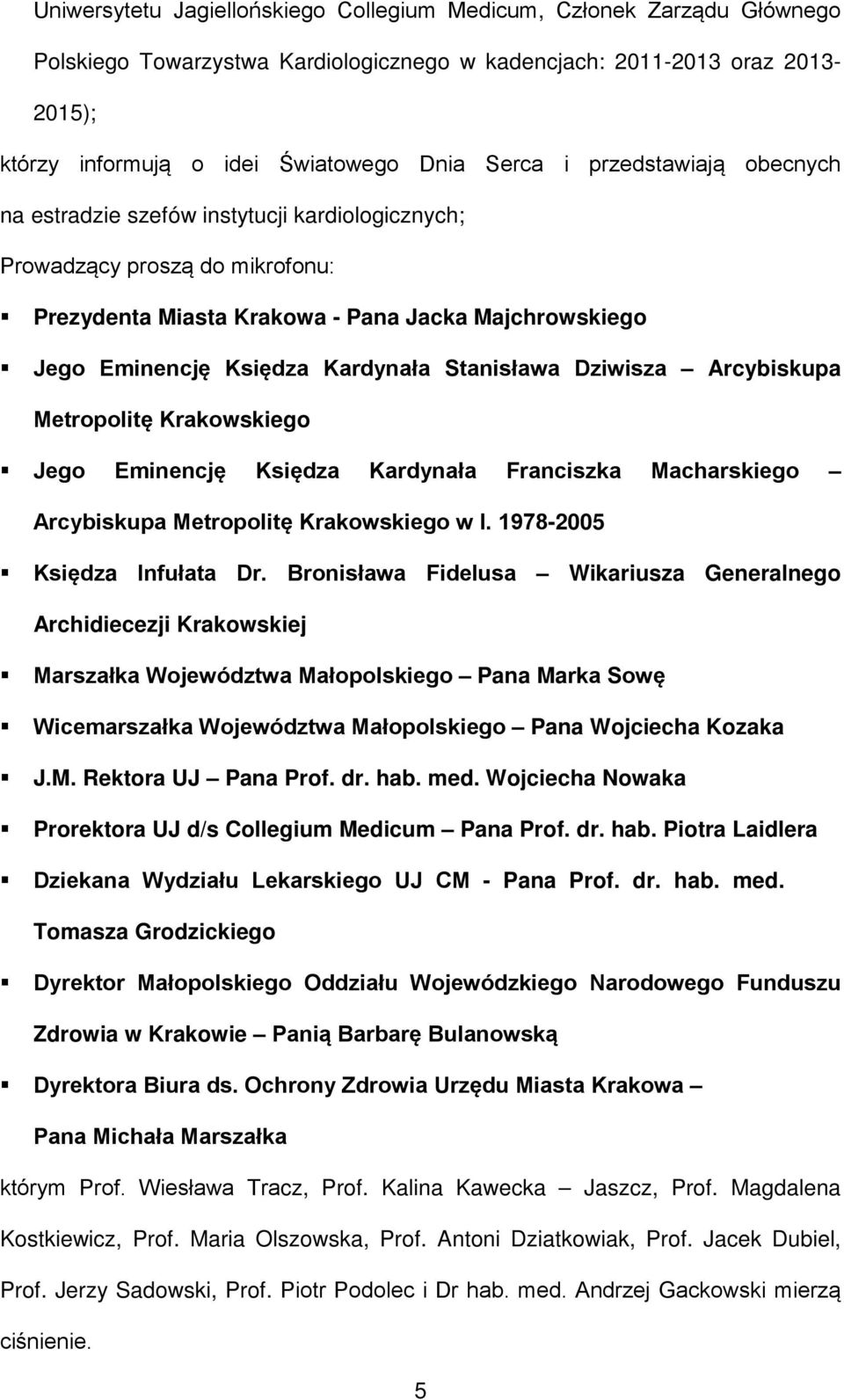 Stanisława Dziwisza Arcybiskupa Metropolitę Krakowskiego Jego Eminencję Księdza Kardynała Franciszka Macharskiego Arcybiskupa Metropolitę Krakowskiego w l. 1978-2005 Księdza Infułata Dr.