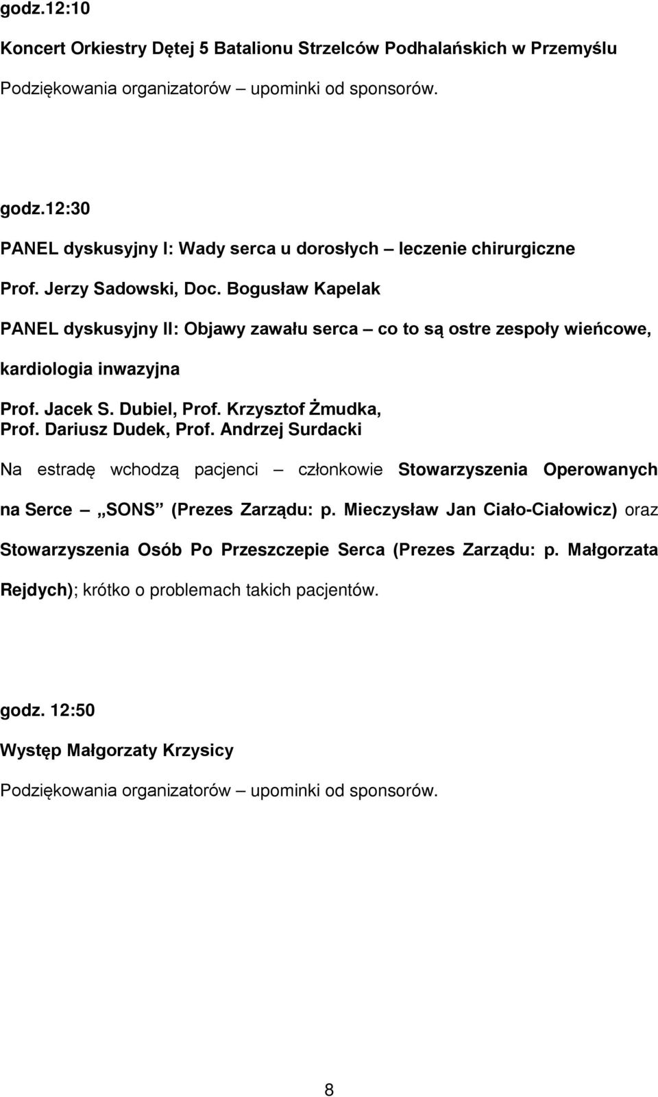 Krzysztof Żmudka, Prof. Dariusz Dudek, Prof. Andrzej Surdacki Na estradę wchodzą pacjenci członkowie Stowarzyszenia Operowanych na Serce SONS (Prezes Zarządu: p.