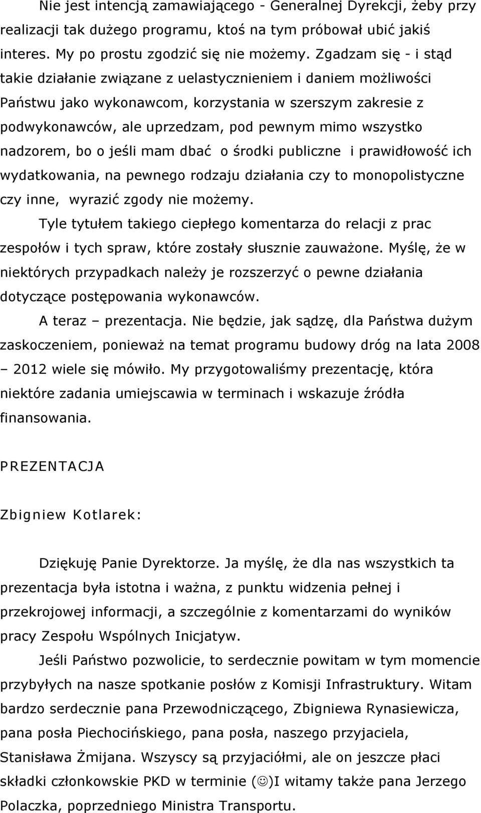 nadzorem, bo o jeśli mam dbać o środki publiczne i prawidłowość ich wydatkowania, na pewnego rodzaju działania czy to monopolistyczne czy inne, wyrazić zgody nie możemy.