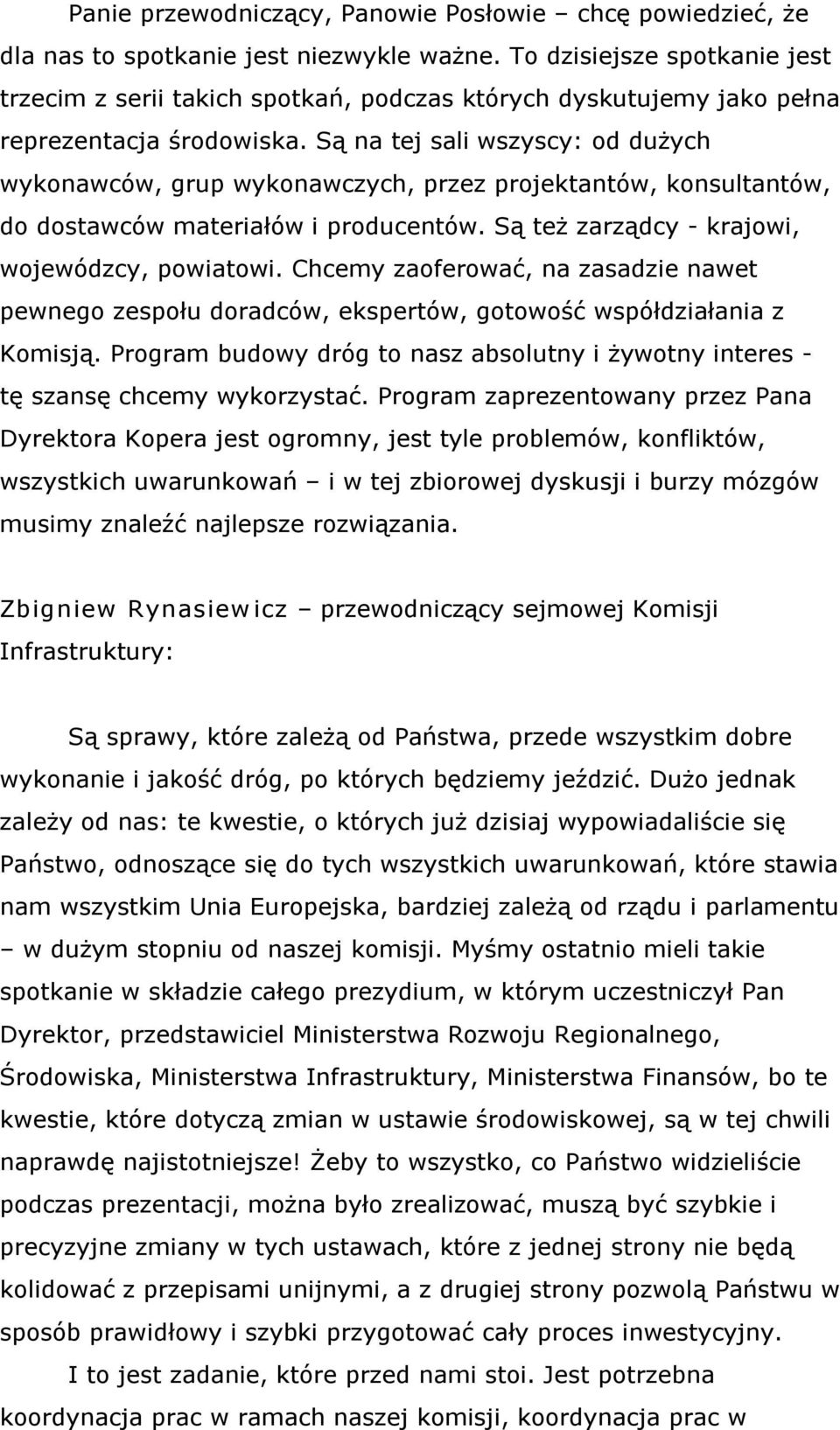 Są na tej sali wszyscy: od dużych wykonawców, grup wykonawczych, przez projektantów, konsultantów, do dostawców materiałów i producentów. Są też zarządcy krajowi, wojewódzcy, powiatowi.