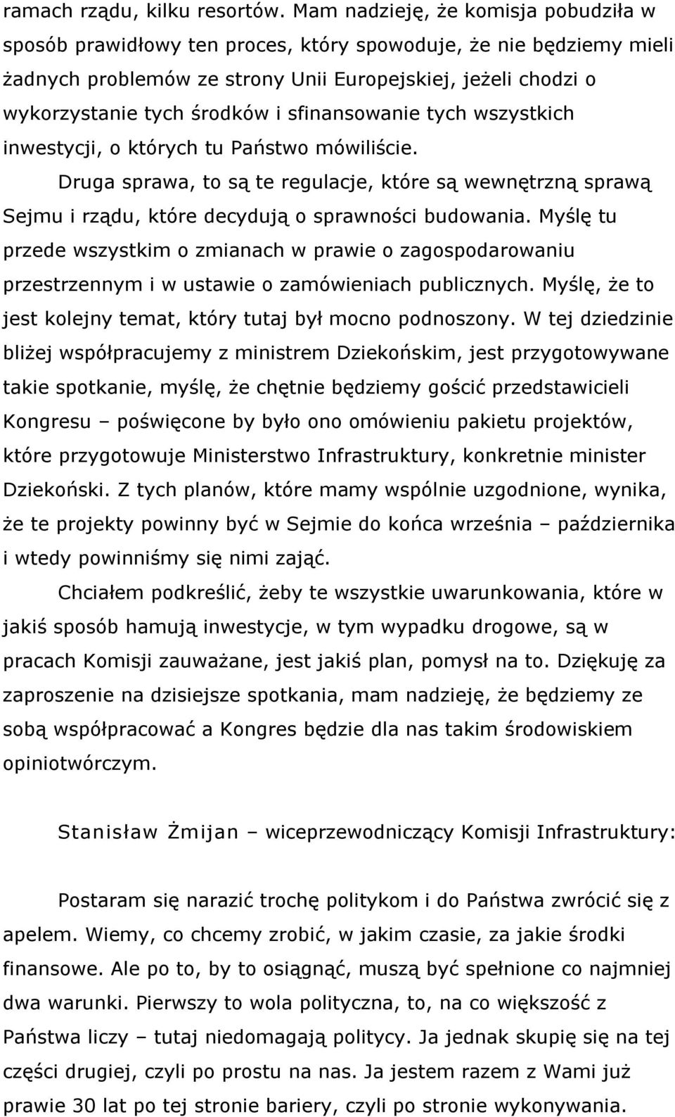 sfinansowanie tych wszystkich inwestycji, o których tu Państwo mówiliście. Druga sprawa, to są te regulacje, które są wewnętrzną sprawą Sejmu i rządu, które decydują o sprawności budowania.