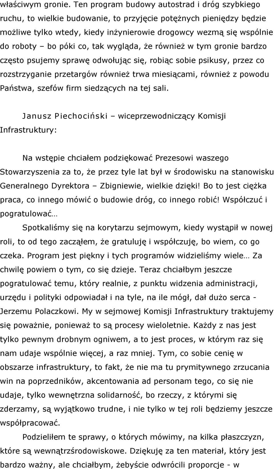 póki co, tak wygląda, że również w tym gronie bardzo często psujemy sprawę odwołując się, robiąc sobie psikusy, przez co rozstrzyganie przetargów również trwa miesiącami, również z powodu Państwa,