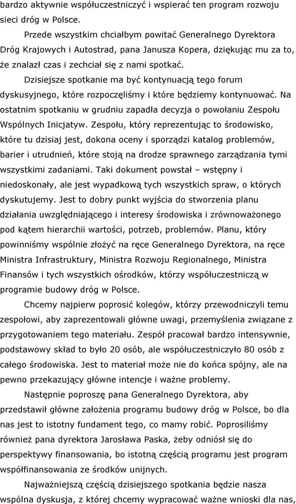 Dzisiejsze spotkanie ma być kontynuacją tego forum dyskusyjnego, które rozpoczęliśmy i które będziemy kontynuować.