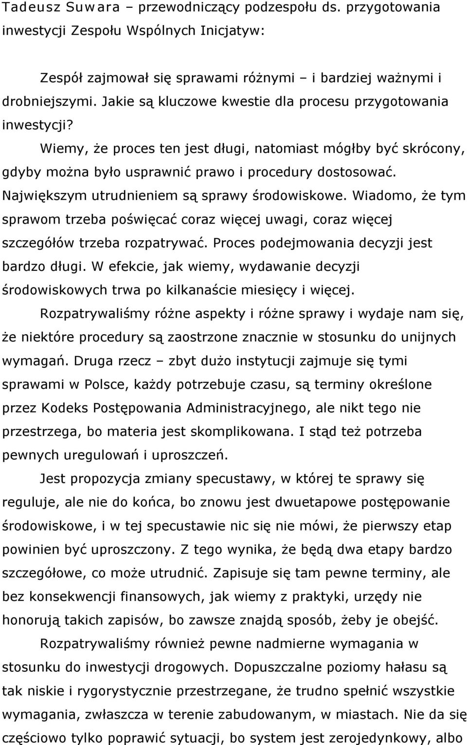 Największym utrudnieniem są sprawy środowiskowe. Wiadomo, że tym sprawom trzeba poświęcać coraz więcej uwagi, coraz więcej szczegółów trzeba rozpatrywać. Proces podejmowania decyzji jest bardzo długi.