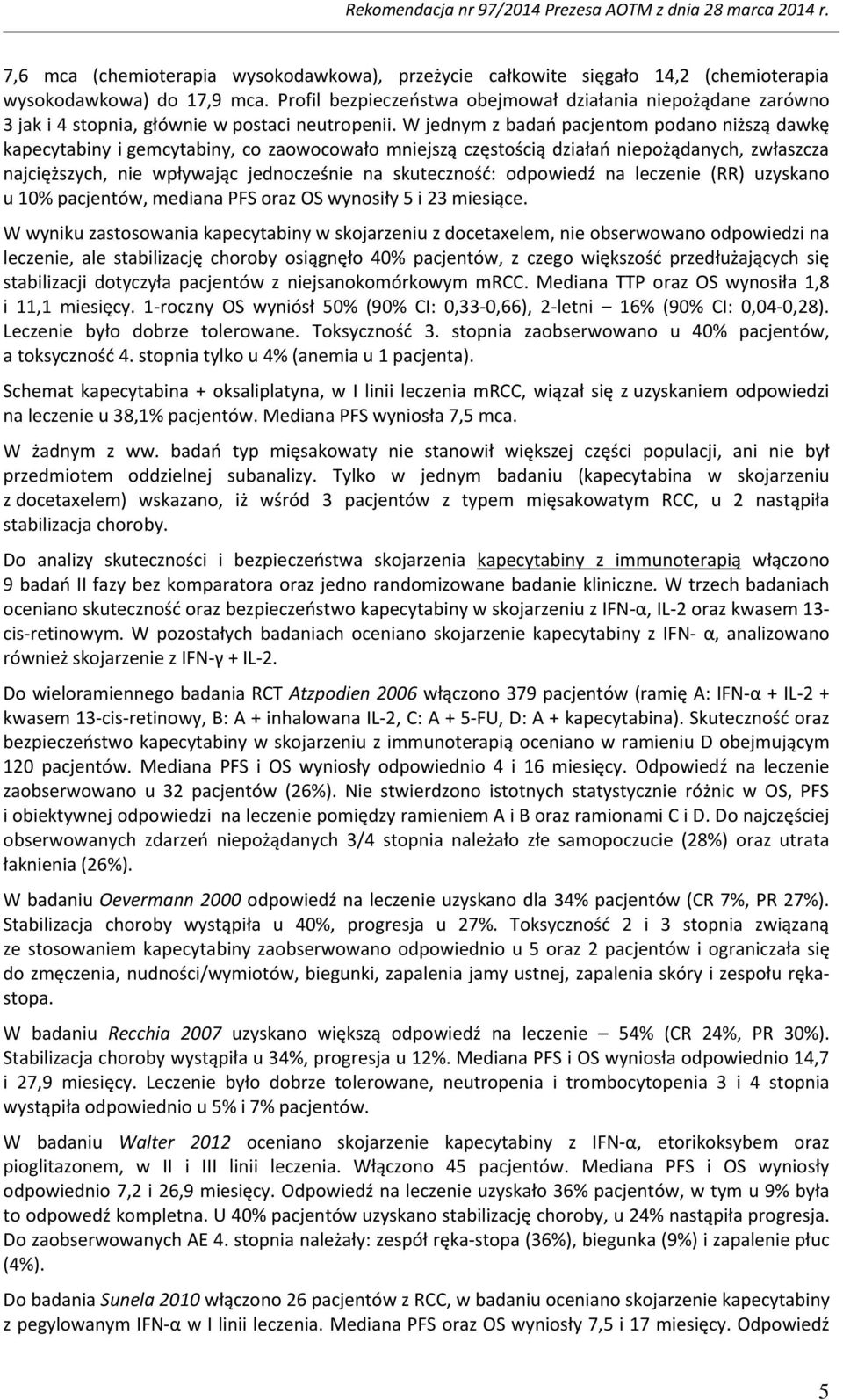 W jednym z badań pacjentom podano niższą dawkę kapecytabiny i gemcytabiny, co zaowocowało mniejszą częstością działań niepożądanych, zwłaszcza najcięższych, nie wpływając jednocześnie na skuteczność: