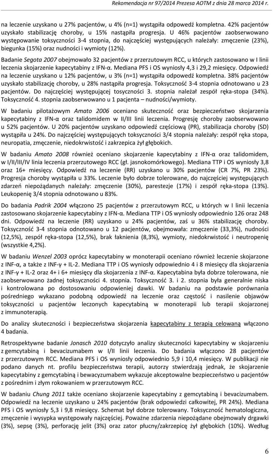 Badanie Segota 2007 obejmowało 32 pacjentów z przerzutowym RCC, u których zastosowano w I linii leczenia skojarzenie kapecytabiny z IFN-α. Mediana PFS i OS wyniosły 4,3 i 29,2 miesięcy.