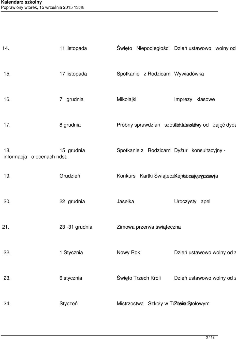 Grudzień Konkurs Kartki Świątecznej Konkurs, obcojęzycznej wystawa 20. 22 grudnia Jasełka Uroczysty apel 21. 23-31 grudnia Zimowa przerwa świąteczna 22.