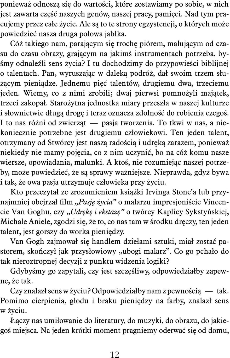 Cóż takiego nam, parającym się trochę piórem, malującym od czasu do czasu obrazy, grającym na jakimś instrumentach potrzeba, byśmy odnaleźli sens życia?