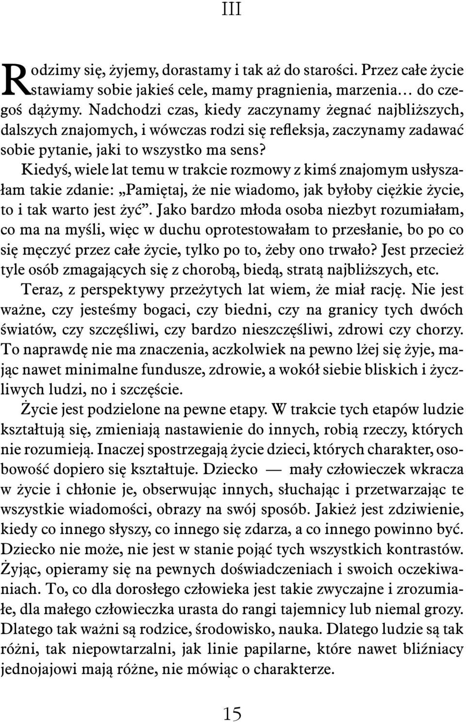 Kiedyś, wiele lat temu w trakcie rozmowy z kimś znajomym usłyszałam takie zdanie: Pamiętaj, że nie wiadomo, jak byłoby ciężkie życie, to i tak warto jest żyć.