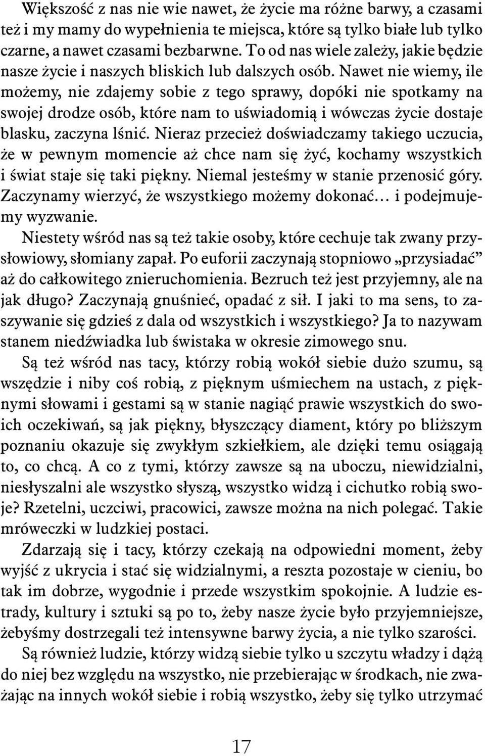 Nawet nie wiemy, ile możemy, nie zdajemy sobie z tego sprawy, dopóki nie spotkamy na swojej drodze osób, które nam to uświadomią i wówczas życie dostaje blasku, zaczyna lśnić.