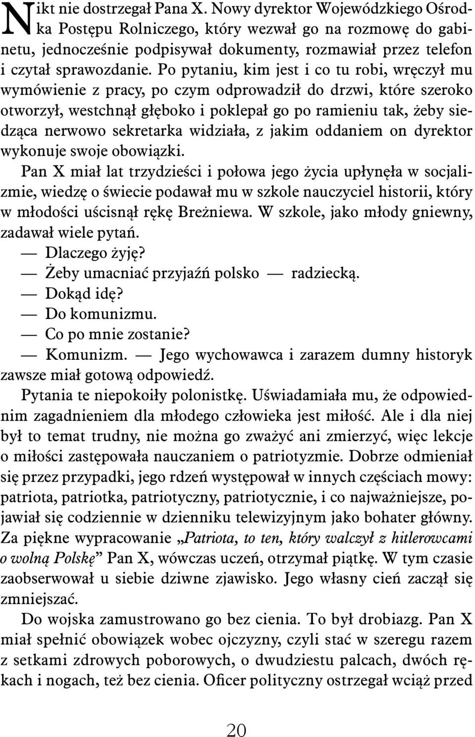 Po pytaniu, kim jest i co tu robi, wręczył mu wymówienie z pracy, po czym odprowadził do drzwi, które szeroko otworzył, westchnął głęboko i poklepał go po ramieniu tak, żeby siedząca nerwowo