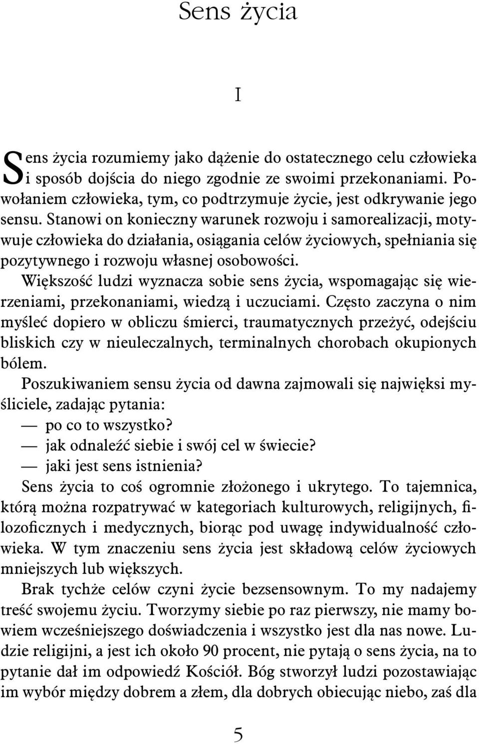 Stanowi on konieczny warunek rozwoju i samorealizacji, motywuje człowieka do działania, osiągania celów życiowych, spełniania się pozytywnego i rozwoju własnej osobowości.