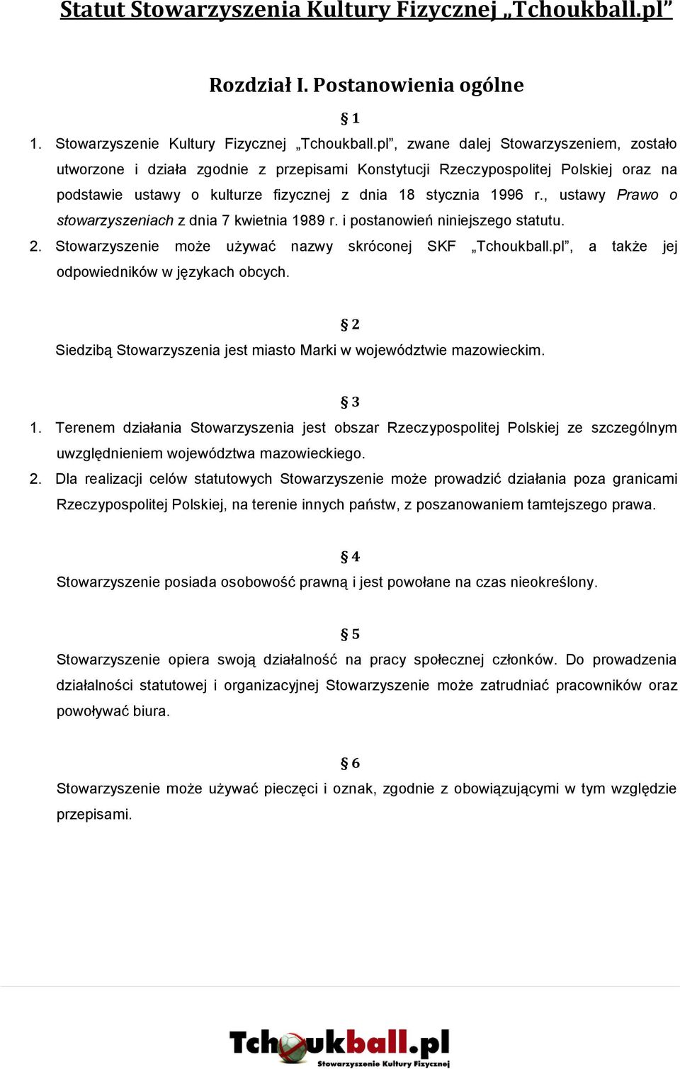 , ustawy Prawo o stowarzyszeniach z dnia 7 kwietnia 1989 r. i postanowień niniejszego statutu. 2. Stowarzyszenie może używać nazwy skróconej SKF Tchoukball.