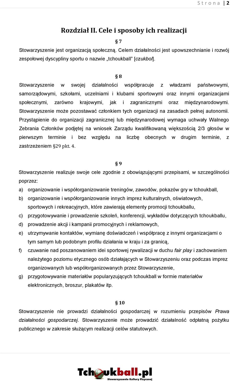 8 Stowarzyszenie w swojej działalności współpracuje z władzami państwowymi, samorządowymi, szkołami, uczelniami i klubami sportowymi oraz innymi organizacjami społecznymi, zarówno krajowymi, jak i