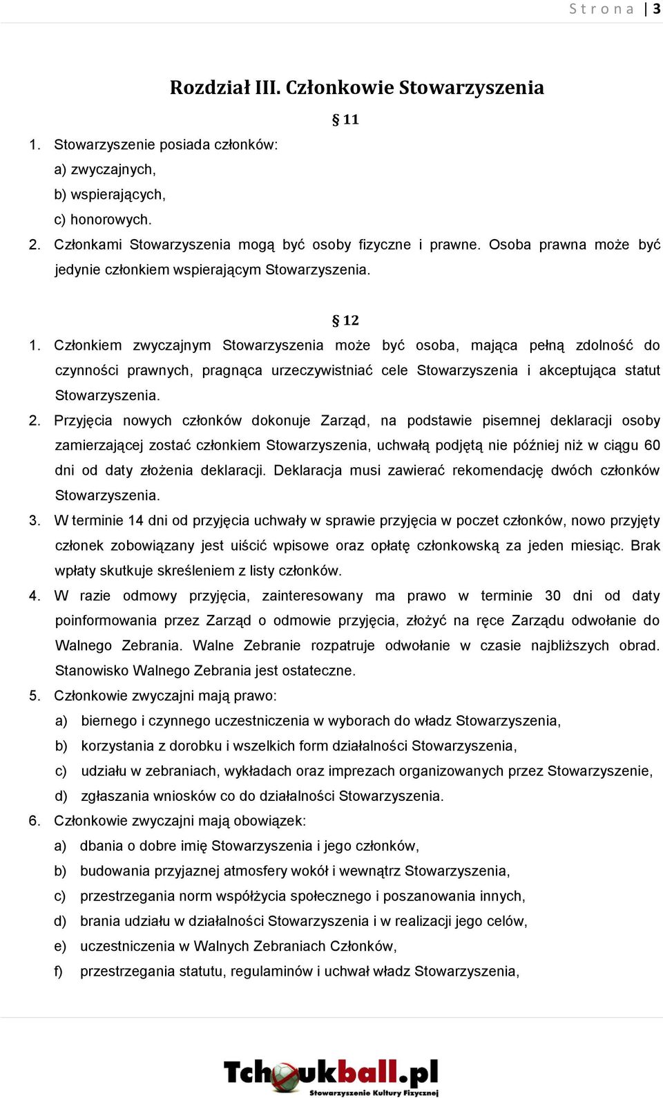 Członkiem zwyczajnym Stowarzyszenia może być osoba, mająca pełną zdolność do czynności prawnych, pragnąca urzeczywistniać cele Stowarzyszenia i akceptująca statut Stowarzyszenia. 2.