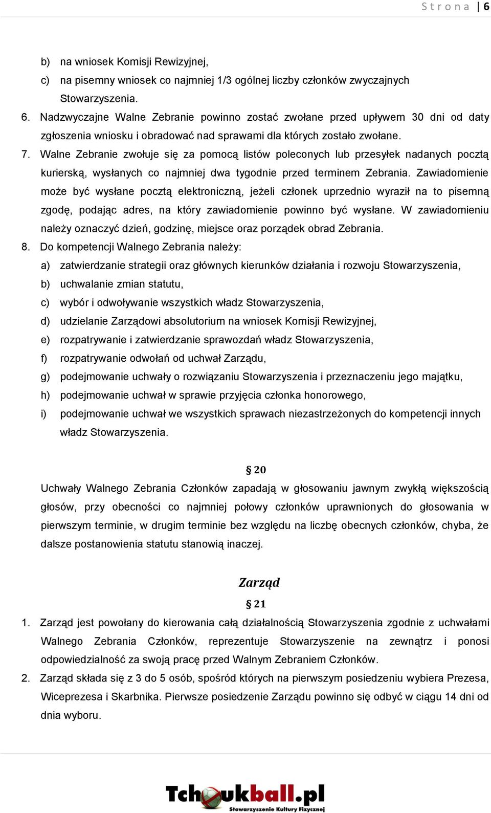 Zawiadomienie może być wysłane pocztą elektroniczną, jeżeli członek uprzednio wyraził na to pisemną zgodę, podając adres, na który zawiadomienie powinno być wysłane.