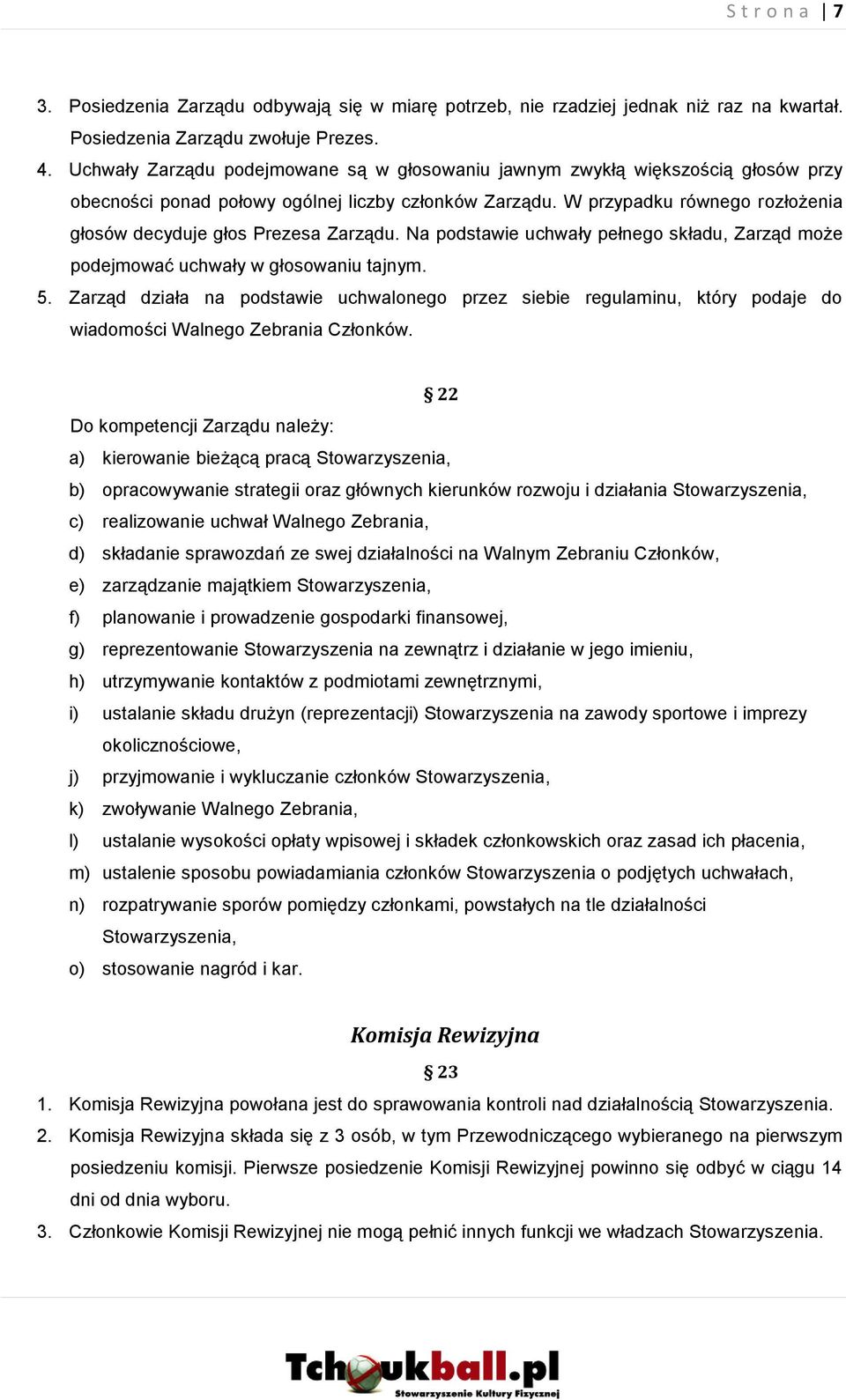 W przypadku równego rozłożenia głosów decyduje głos Prezesa Zarządu. Na podstawie uchwały pełnego składu, Zarząd może podejmować uchwały w głosowaniu tajnym. 5.