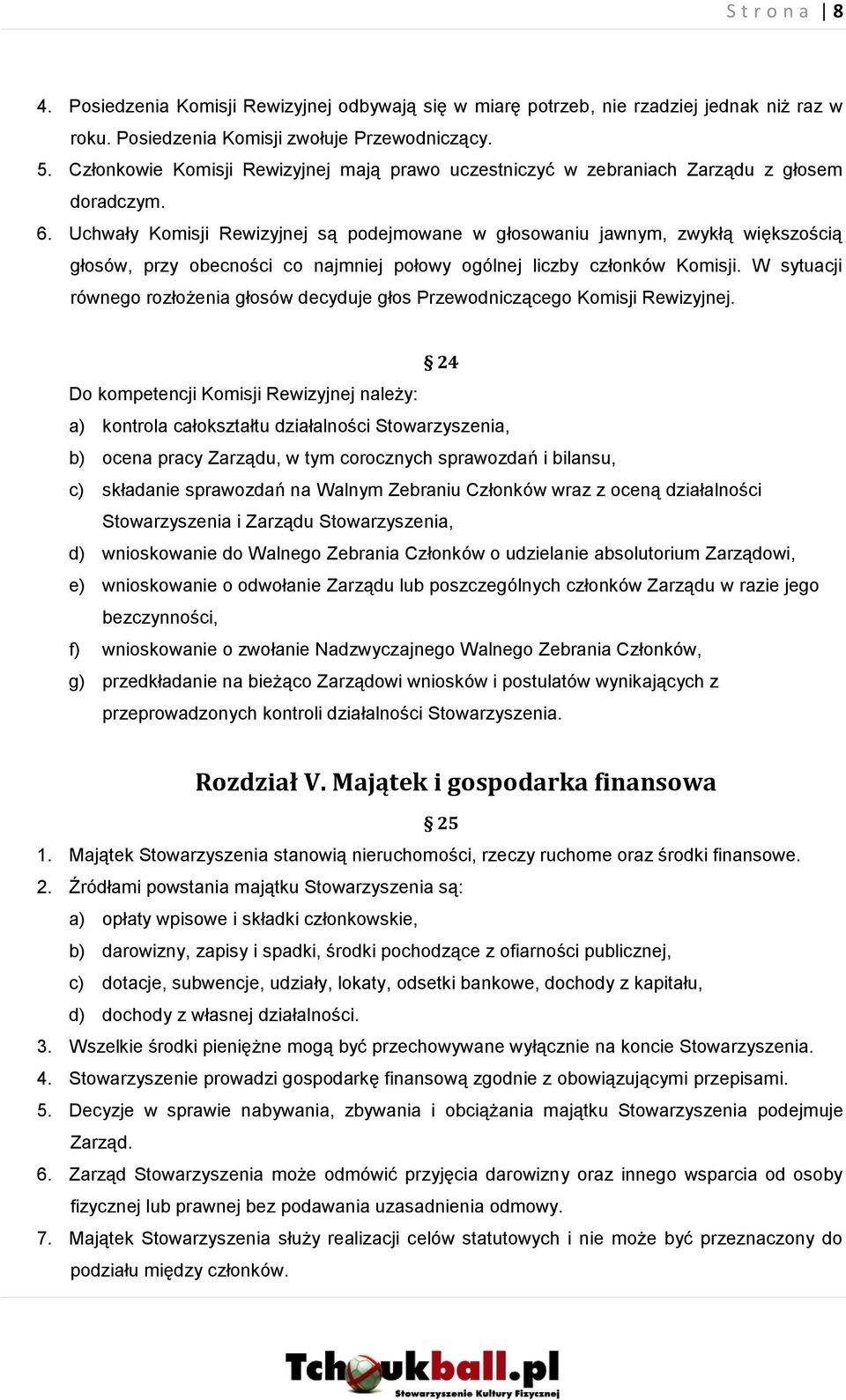 Uchwały Komisji Rewizyjnej są podejmowane w głosowaniu jawnym, zwykłą większością głosów, przy obecności co najmniej połowy ogólnej liczby członków Komisji.