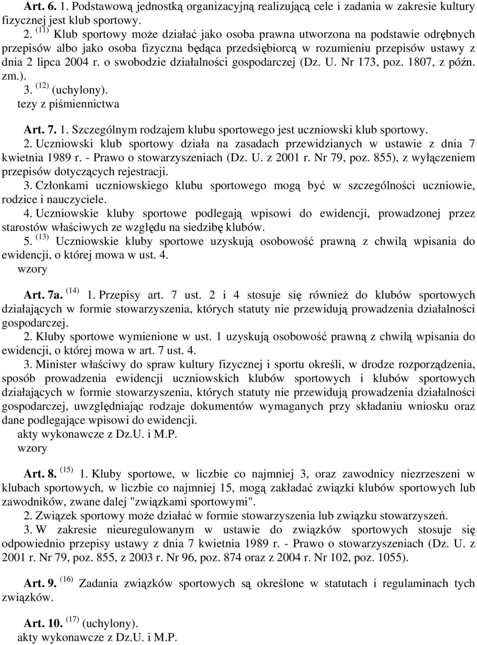 o swobodzie działalności gospodarczej (Dz. U. Nr 173, poz. 1807, z późn. zm.). 3. (12) (uchylony). tezy z piśmiennictwa Art. 7. 1. Szczególnym rodzajem klubu sportowego jest uczniowski klub sportowy.