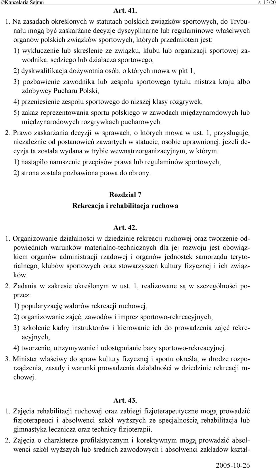 Na zasadach określonych w statutach polskich związków sportowych, do Trybunału mogą być zaskarżane decyzje dyscyplinarne lub regulaminowe właściwych organów polskich związków sportowych, których