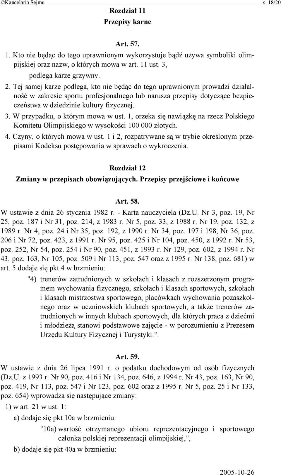 Tej samej karze podlega, kto nie będąc do tego uprawnionym prowadzi działalność w zakresie sportu profesjonalnego lub narusza przepisy dotyczące bezpieczeństwa w dziedzinie kultury fizycznej. 3.