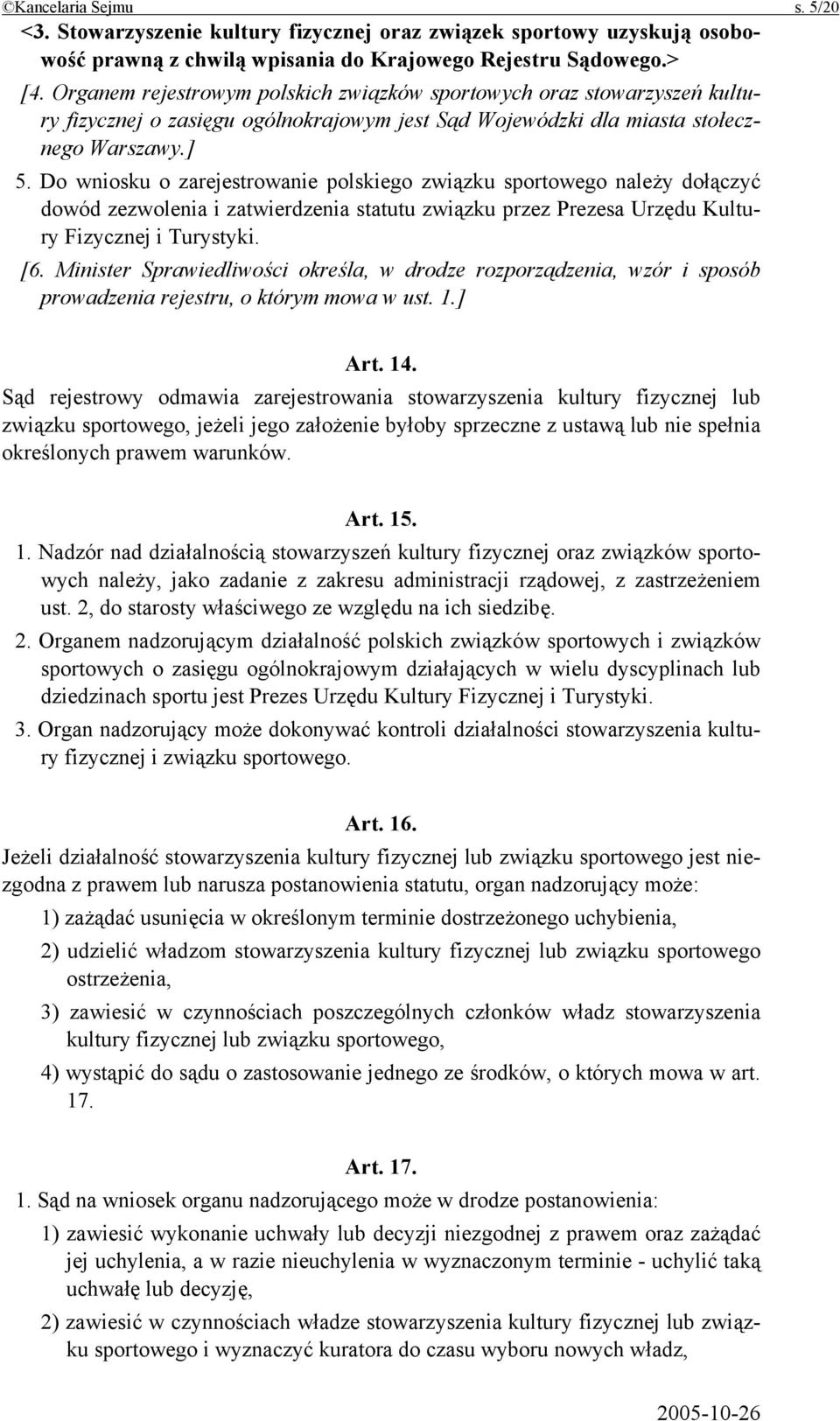 Do wniosku o zarejestrowanie polskiego związku sportowego należy dołączyć dowód zezwolenia i zatwierdzenia statutu związku przez Prezesa Urzędu Kultury Fizycznej i Turystyki. [6.