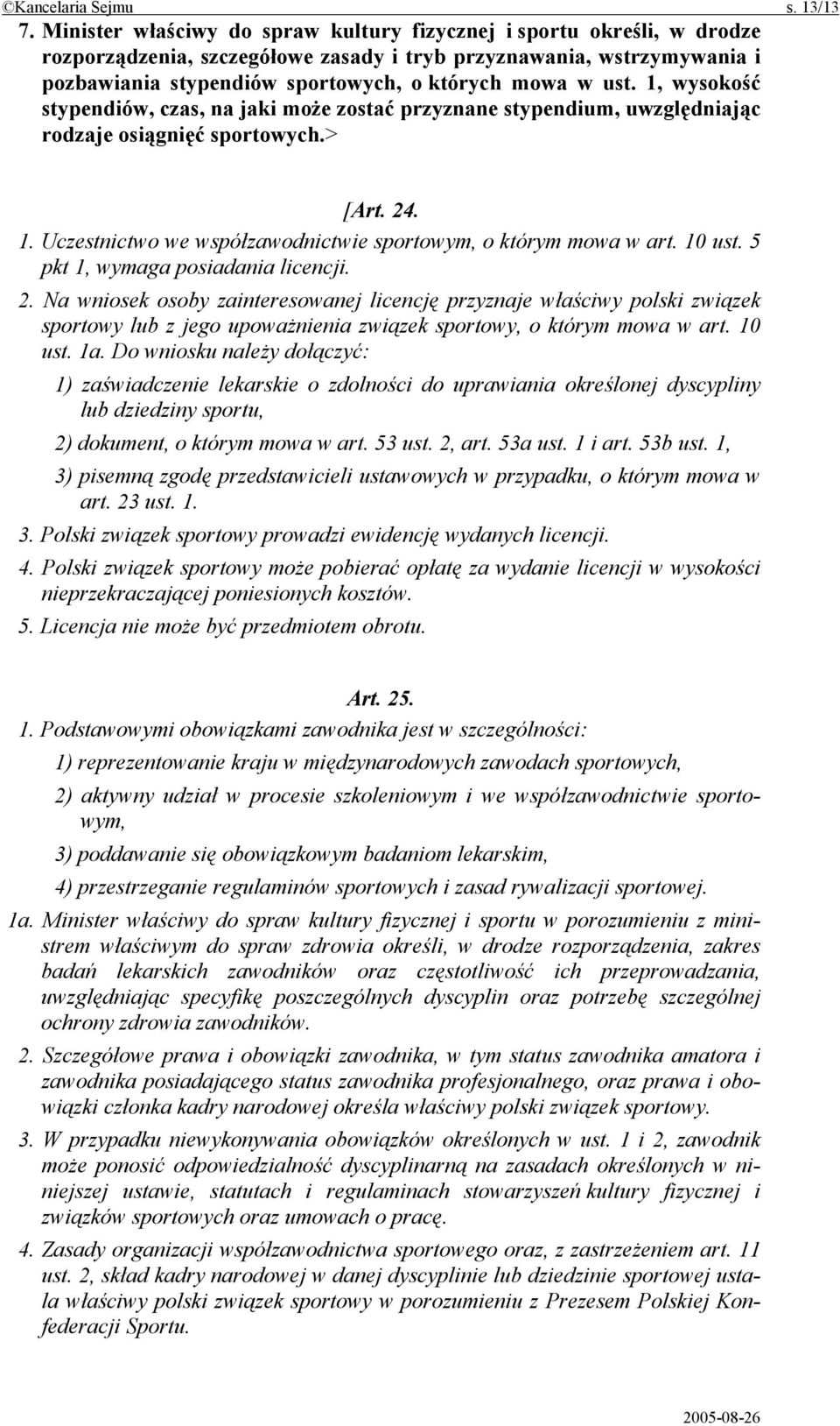 1, wysokość stypendiów, czas, na jaki może zostać przyznane stypendium, uwzględniając rodzaje osiągnięć sportowych.> [Art. 24. 1. Uczestnictwo we współzawodnictwie sportowym, o którym mowa w art.