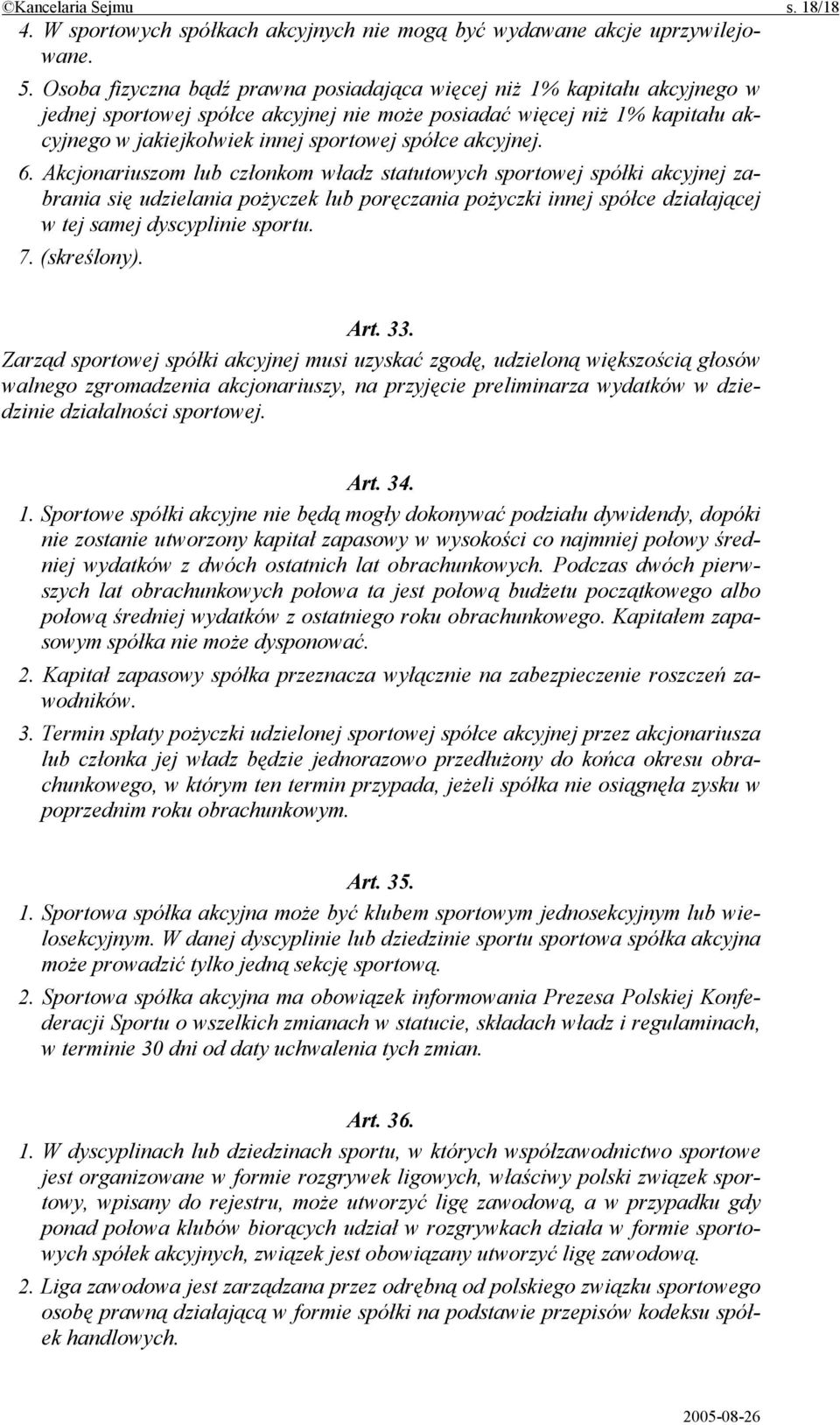 akcyjnej. 6. Akcjonariuszom lub członkom władz statutowych sportowej spółki akcyjnej zabrania się udzielania pożyczek lub poręczania pożyczki innej spółce działającej w tej samej dyscyplinie sportu.