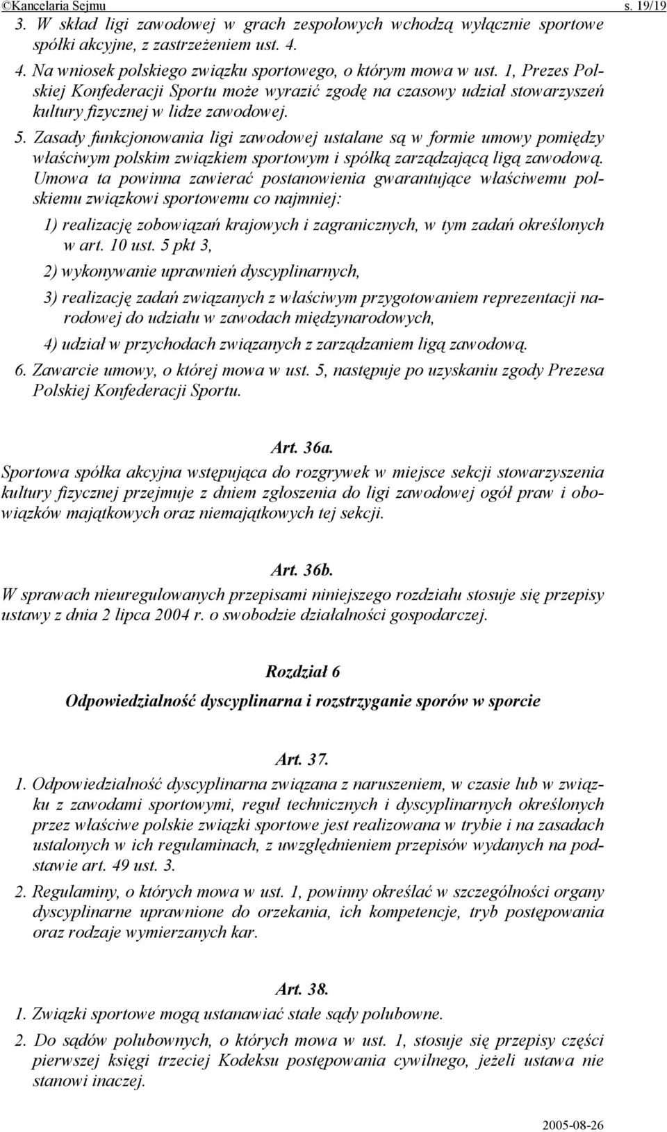 Zasady funkcjonowania ligi zawodowej ustalane są w formie umowy pomiędzy właściwym polskim związkiem sportowym i spółką zarządzającą ligą zawodową.