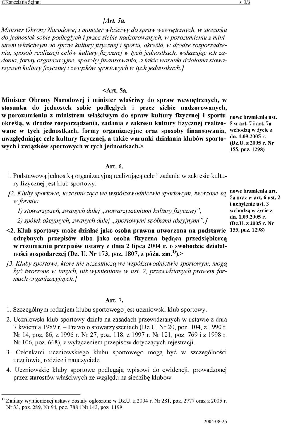 fizycznej i sportu, określą, w drodze rozporządzenia, sposób realizacji celów kultury fizycznej w tych jednostkach, wskazując ich zadania, formy organizacyjne, sposoby finansowania, a także warunki