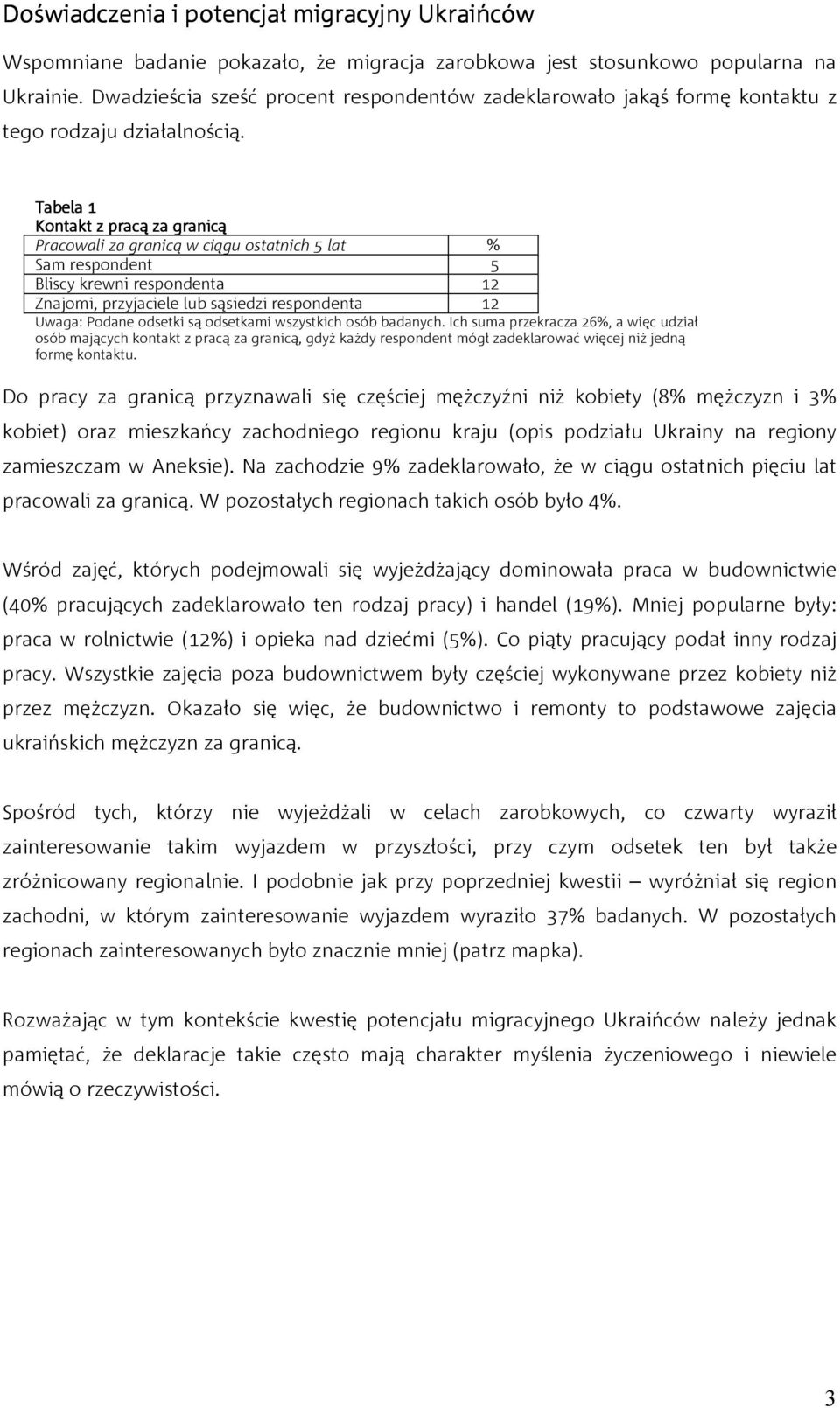 Tabela 1 Kontakt z pracą za granicą Pracowali za granicą w ciągu ostatnich 5 lat % Sam respondent 5 Bliscy krewni respondenta 12 Znajomi, przyjaciele lub sąsiedzi respondenta 12 Uwaga: Podane odsetki