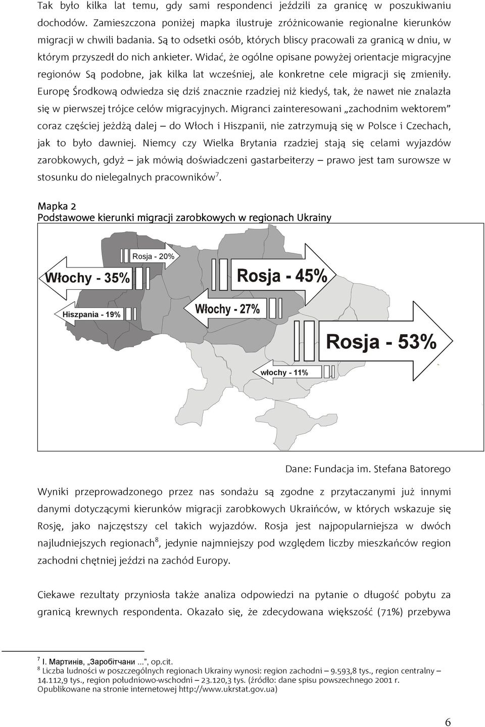 Widać, że ogólne opisane powyżej orientacje migracyjne regionów Są podobne, jak kilka lat wcześniej, ale konkretne cele migracji się zmieniły.