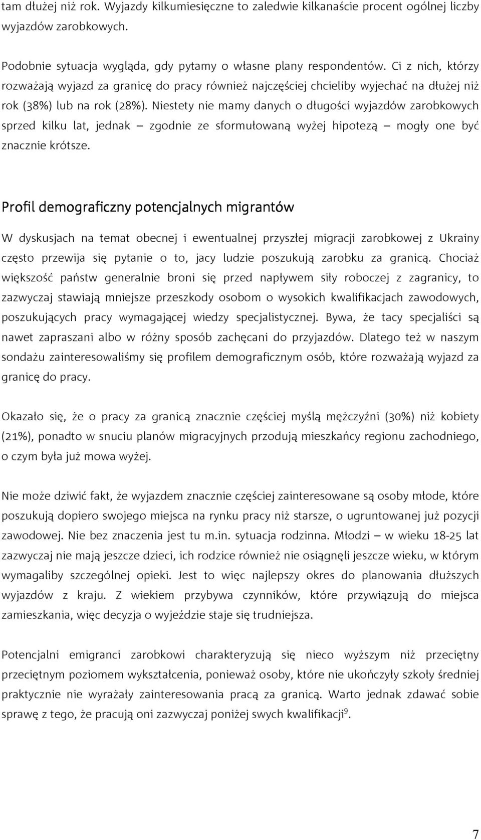 Niestety nie mamy danych o długości wyjazdów zarobkowych sprzed kilku lat, jednak zgodnie ze sformułowaną wyżej hipotezą mogły one być znacznie krótsze.