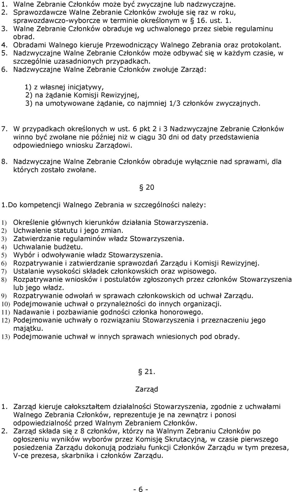 Nadzwyczajne Walne Zebranie Członków może odbywać się w każdym czasie, w szczególnie uzasadnionych przypadkach. 6.