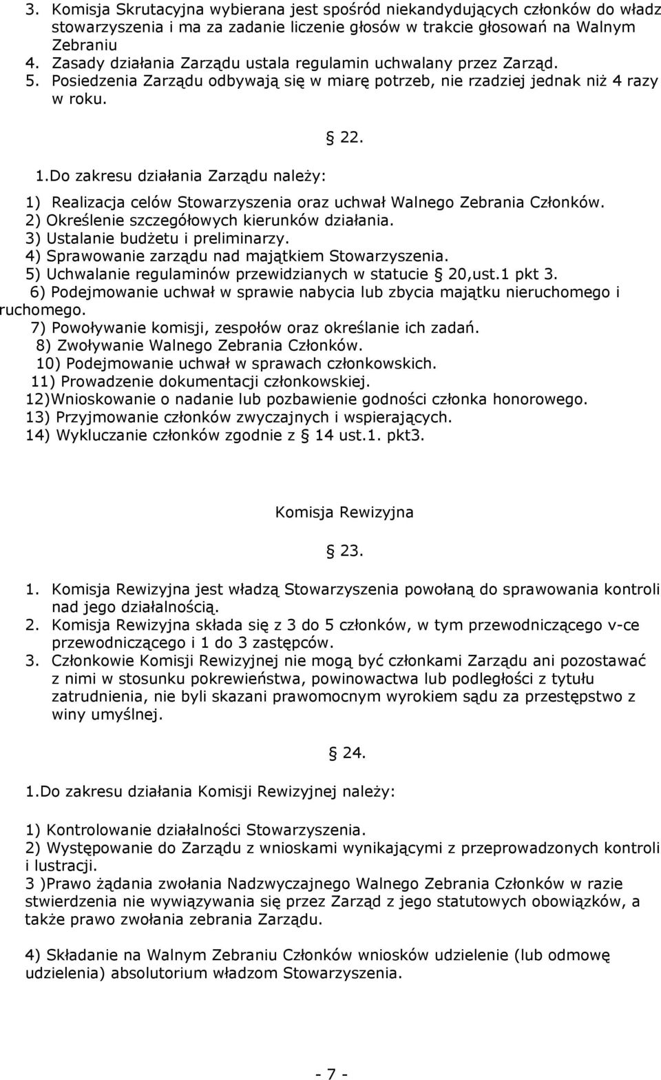 1) Realizacja celów Stowarzyszenia oraz uchwał Walnego Zebrania Członków. 2) Określenie szczegółowych kierunków działania. 3) Ustalanie budżetu i preliminarzy.