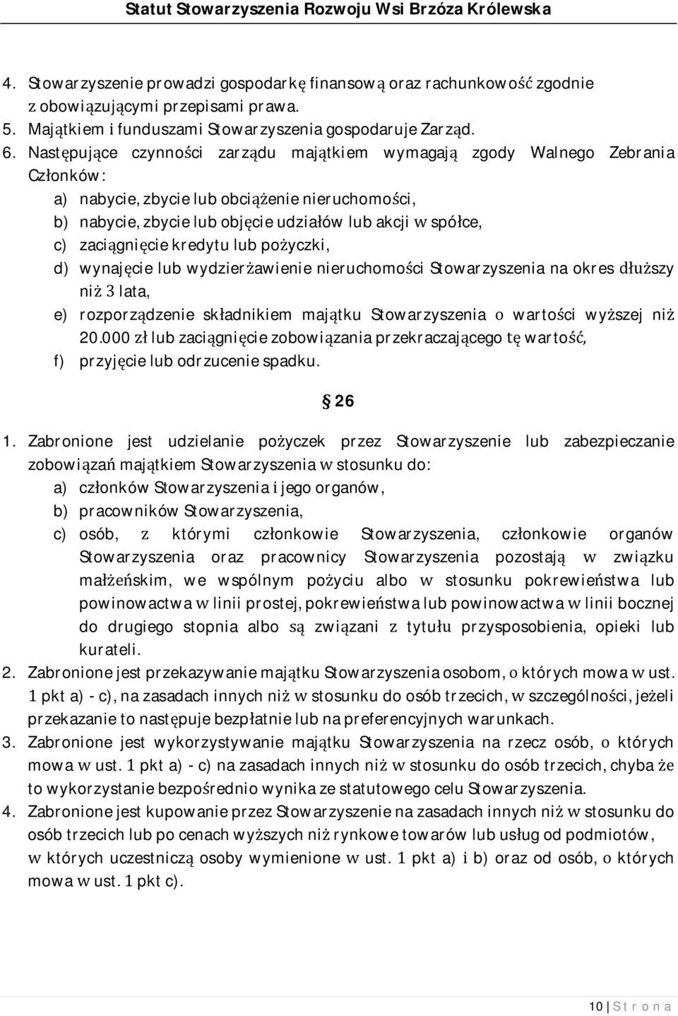 zaciągnięcie kredytu lub pożyczki, d) wynajęcie lub wydzierżawienie nieruchomości Stowarzyszenia na okres dłuższy niż 3 lata, e) rozporządzenie składnikiem majątku Stowarzyszenia o wartości wyższej