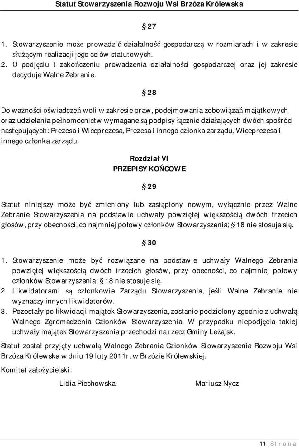 28 Do ważności oświadczeń woli w zakresie praw, podejmowania zobowiązań majątkowych oraz udzielania pełnomocnictw wymagane są podpisy łącznie działających dwóch spośród następujących: Prezesa i