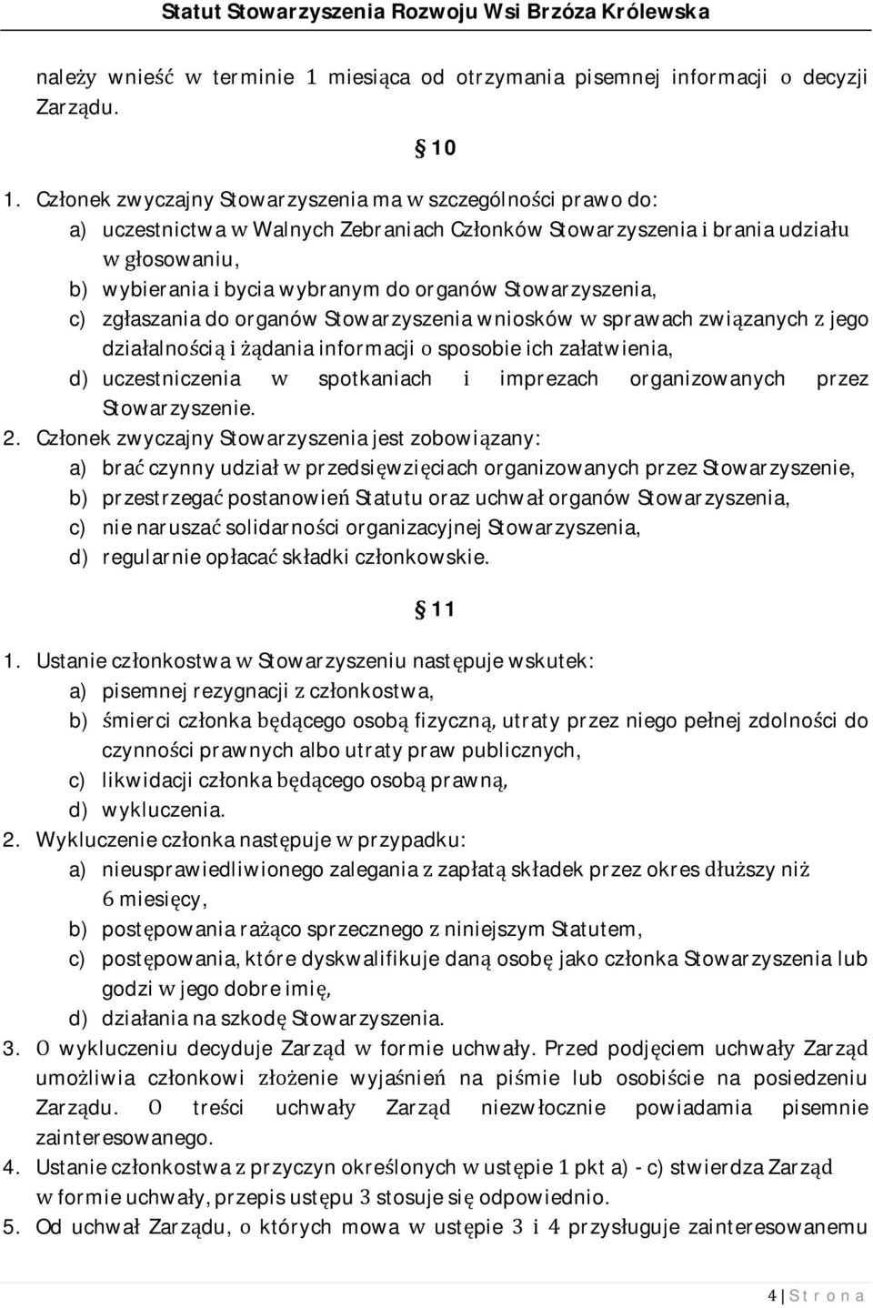 Stowarzyszenia, c) zgłaszania do organów Stowarzyszenia wniosków w sprawach związanych z jego działalnością i żądania informacji o sposobie ich załatwienia, d) uczestniczenia w spotkaniach i