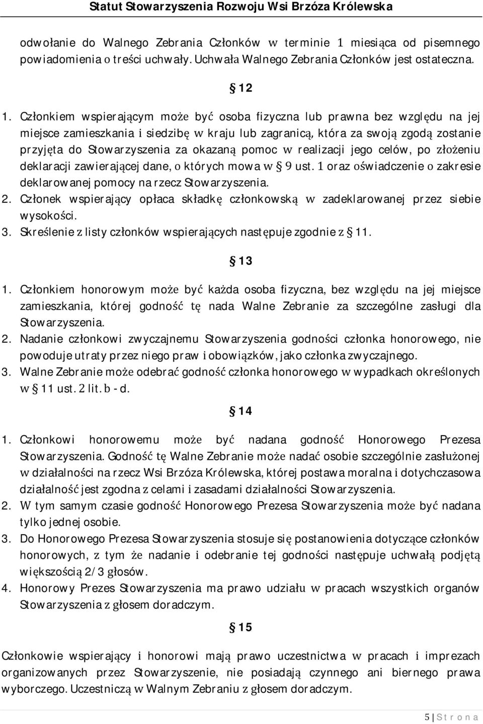 pomoc w realizacji jego celów, po złożeniu deklaracji zawierającej dane, o których mowa w 9 ust. 1 oraz oświadczenie o zakresie deklarowanej pomocy na rzecz Stowarzyszenia. 2.